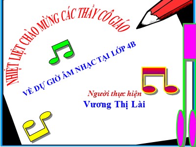 Bài giảng Âm nhạc Lớp 4 - Tiết 25: Ôn tập 3 bài hát Chúc mừng, Bàn tay mẹ, Chim sáo - Năm học 2020-2021 - Vương Thị Lài