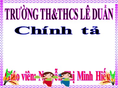 Bài giảng Chính tả Lớp 4 - Tuần 23: Nhớ viết Chợ Tết - Nguyễn Thị Minh Hiếu