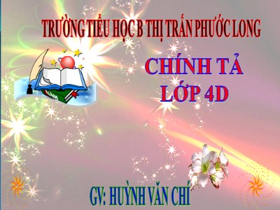 Bài giảng Chính tả Lớp 4 - Tuần 25: Nghe viết Khuất phục tên cướp biển - Huỳnh Văn Chí