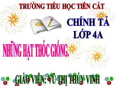 Bài giảng Chính tả Lớp 4 - Tuần 5: Nghe viết Những hạt thóc giống - Năm học 2020-2021 - Nguyễn Thị Thúy Vinh