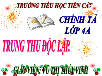 Bài giảng Chính tả Lớp 4 - Tuần 8: Nghe viết Trung thu độc lập - Năm học 2020-2021 - Vũ Thị Thúy Vinh