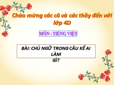 Bài giảng dự giờ Luyện từ và câu Lớp 4 - Tuần 19: Chủ ngữ trong câu kể Ai làm gì?