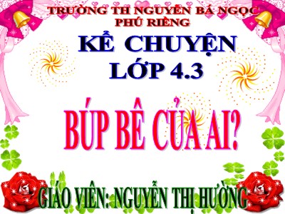 Bài giảng Kể chuyện Lớp 4 - Tuần 14: Búp bê của ai? - Năm học 2020-2021 - Nguyễn Thị Hường