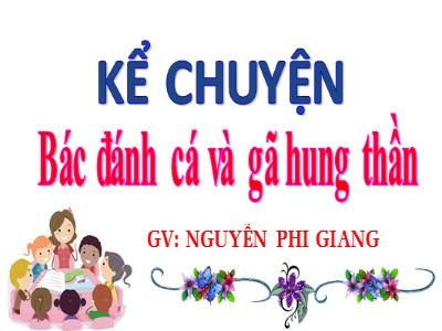 Bài giảng Kể chuyện Lớp 4 - Tuần 19: Bác đánh cá và gã hung thần - Nguyễn Phi Giang