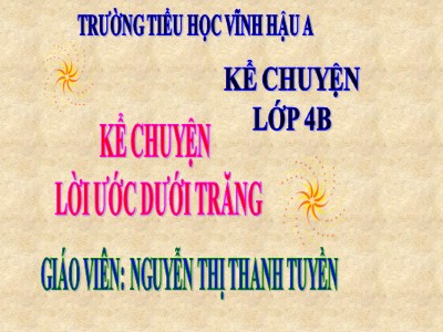 Bài giảng Kể chuyện Lớp 4 - Tuần 7: Lời ước dưới trăng - Nguyễn Thị Thanh Tuyền