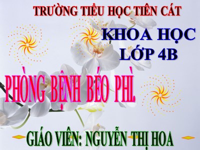 Bài giảng Khoa học Lớp 4 - Bài 13: Phòng bệnh béo phì - Năm học 2020-2021 - Nguyễn Thị Hoa