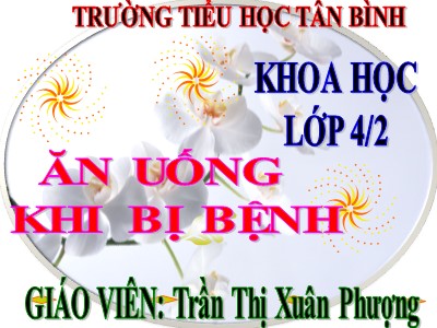 Bài giảng Khoa học Lớp 4 - Bài 16: Ăn uống khi bị bệnh - Năm học 2020-2021 - Trần Thị Xuân Phượng