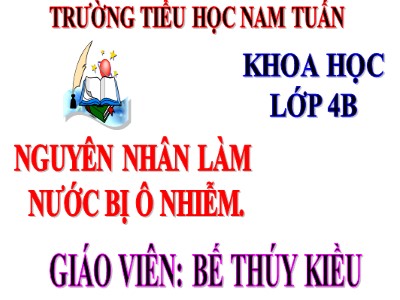 Bài giảng Khoa học Lớp 4 - Bài 26: Nguyên nhân làm nước bị ô nhiễm - Năm học 2020-2021 - Bé Thúy Kiều