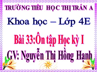 Bài giảng Khoa học Lớp 4 - Bài 33+34: Ôn tập học kì I - Nguyễn Thị Hồng Hạnh
