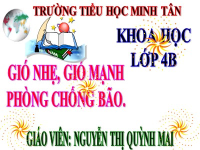Bài giảng Khoa học Lớp 4 - Bài 38: Gió nhẹ, gió mạnh. Phòng chống bão - Năm học 2019-2020 - Nguyễn Thị Quỳnh Mai