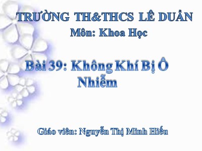 Bài giảng Khoa học Lớp 4 - Bài 39: Không khí bị ô nhiễm - Nguyễn Thị Minh Hiếu