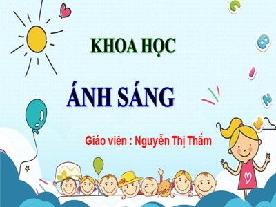 Bài giảng Khoa học Lớp 4 - Bài 45: Ánh sáng - Nguyễn Thị Thắm