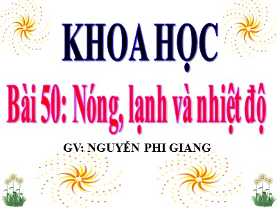Bài giảng Khoa học Lớp 4 - Bài 50: Nóng, lạnh và nhiệt độ - Nguyễn Phi Giang