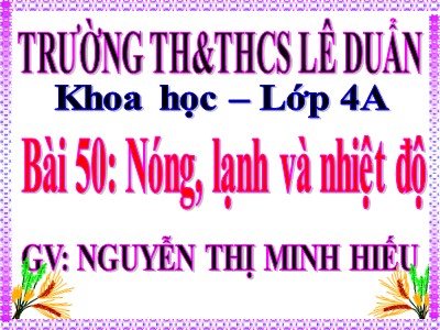 Bài giảng Khoa học Lớp 4 - Bài 50: Nóng, lạnh và nhiệt độ - Nguyễn Thị Minh Hiếu