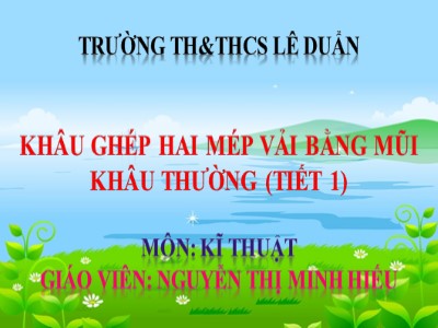 Bài giảng Kĩ thuật Lớp 4 - Bài 4: Khâu ghép hai mép vải bằng mũi khâu thường (Tiết 1) - Nguyễn Thị Minh Hiếu