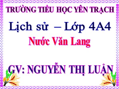 Bài giảng Lịch sử Lớp 4 - Bài 1: Nước Văn Lang - Nguyễn Thị Luận