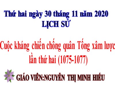 Bài giảng Lịch sử Lớp 4 - Bài 11: Cuộc kháng chiến chống quân Tống xâm lược lần thứ hai (1075-1077) - Năm học 2020-2021 - Nguyễn Thị Minh Hiếu