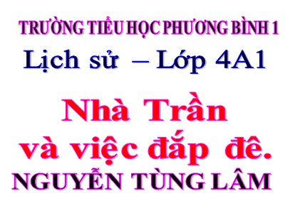 Bài giảng Lịch sử Lớp 4 - Bài 13: Nhà Trần và việc đắp đê - Nguyễn Tùng Lâm
