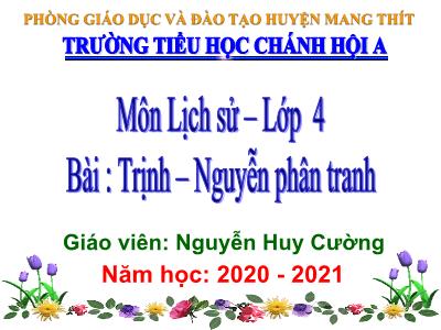 Bài giảng Lịch sử Lớp 4 - Bài 21: Trịnh - Nguyễn phân tranh - Năm học 2020-2021 - Nguyễn Huy Cường