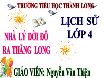 Bài giảng Lịch sử Lớp 4 - Bài 9: Nhà Lý dời đô ra Thăng Long - Nguyễn Văn Thiện