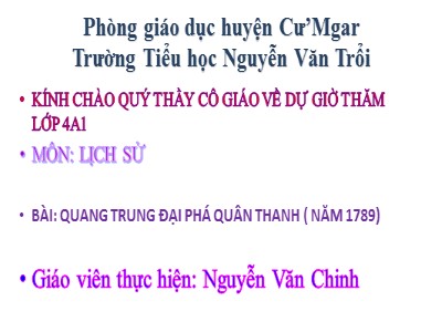 Bài giảng Lịch sử Lớp 4 - Chủ đề: Quang Trung đại phá quân Thanh (năm 1789) - Năm học 2020-2021 - Nguyễn Văn Chinh