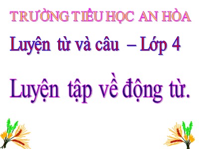 Bài giảng Luyện từ và câu Khối 4 - Tuần 11: Luyện tập về động từ - Trường Tiểu học An Hòa