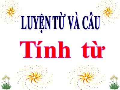 Bài giảng Luyện từ và câu Khối 4 - Tuần 11: Tính từ