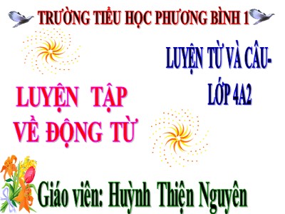 Bài giảng Luyện từ và câu Lớp 4 - Tuần 11: Luyện tập về động từ - Năm học 2020-2021 - Huỳnh Thiện Nguyên