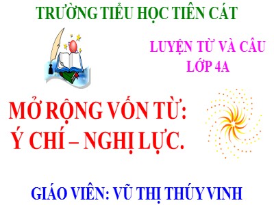 Bài giảng Luyện từ và câu Lớp 4 - Tuần 12: Mở rộng vốn từ Ý chí - Nghị lực - Năm học 2020-2021 - Vũ Thị Thúy Vinh