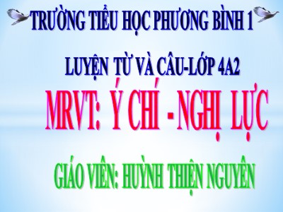 Bài giảng Luyện từ và câu Lớp 4 - Tuần 12: Mở rộng vốn từ Ý chí - Nghị lực - Huỳnh Thiện Nguyên