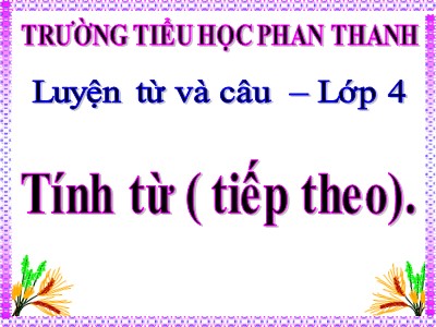 Bài giảng Luyện từ và câu Lớp 4 - Tuần 12: Tính từ (Tiếp theo) - Năm học 2020-2021 - Trường Tiểu học Phan Thanh