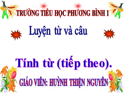 Bài giảng Luyện từ và câu Lớp 4 - Tuần 12: Tính từ (Tiếp theo) - Năm học 2020-2021 - Huỳnh Thiện Nguyên