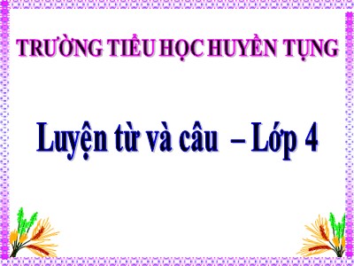 Bài giảng Luyện từ và câu Lớp 4 - Tuần 13: Câu hỏi và dấu chấm hỏi - Trường Tiểu học Huyền Tụng