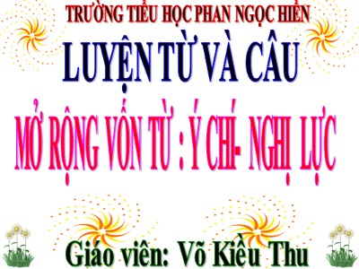 Bài giảng Luyện từ và câu Lớp 4 - Tuần 13: Mở rộng vốn từ: Ý chí - Nghị lực - Năm học 2018-2019 - Võ Kiều Thu