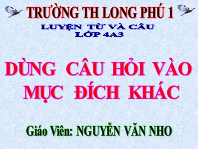 Bài giảng Luyện từ và câu Lớp 4 - Tuần 14: Dùng câu hỏi vào mục đích khác - Nguyễn Văn Nho