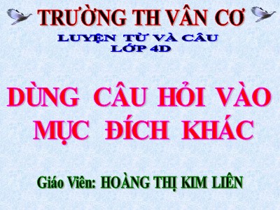 Bài giảng Luyện từ và câu Lớp 4 - Tuần 14: Dùng câu hỏi vào mục đích khác - Năm học 2020-2021 - Hoàng Thị Kim Liên