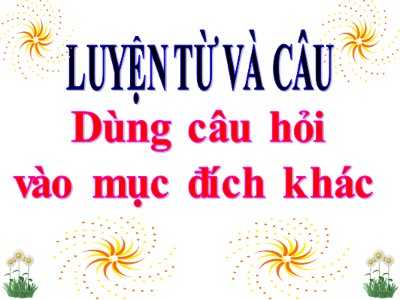 Bài giảng Luyện từ và câu Lớp 4 - Tuần 14: Dùng câu hỏi vào mục đích khác