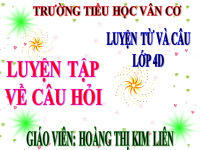 Bài giảng Luyện từ và câu Lớp 4 - Tuần 14: Luyện tập về câu hỏi - Năm học 2020-2021 - Hoàng Thị Kim Liên