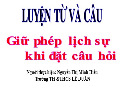 Bài giảng Luyện từ và câu Lớp 4 - Tuần 15: Giữ phép lịch sự khi đặt câu hỏi - Trường Tiểu học Lê Duẩn