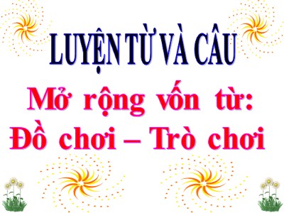 Bài giảng Luyện từ và câu Lớp 4 - Tuần 15: Mở rộng vốn từ Đồ chơi - Trò chơi