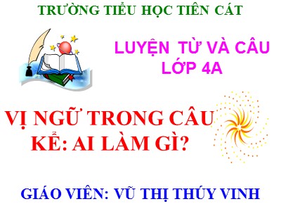 Bài giảng Luyện từ và câu Lớp 4 - Tuần 17: Vị ngữ trong câu kể Ai làm gì? - Năm học 2020-2021 - Vũ Thị Thúy Vinh