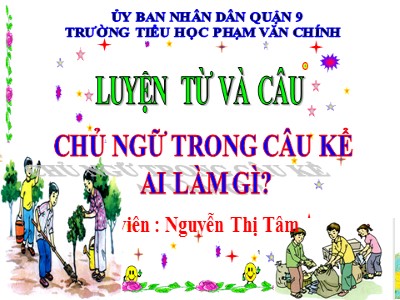 Bài giảng Luyện từ và câu Lớp 4 - Tuần 19: Chủ ngữ trong câu kể Ai làm gì? - Nguyễn Thị Tâm