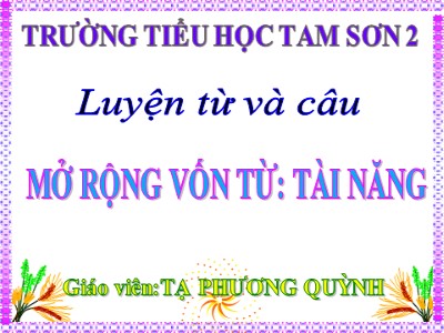 Bài giảng Luyện từ và câu Lớp 4 - Tuần 19: Mở rộng vốn từ Tài năng - Năm học 2020-2021 - Tạ Phương Quỳnh