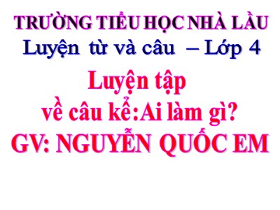 Bài giảng Luyện từ và câu Lớp 4 - Tuần 20: Luyện tập về câu kể Ai làm gì? - Nguyễn Quốc Em