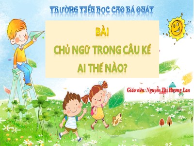 Bài giảng Luyện từ và câu Lớp 4 - Tuần 22: Chủ ngữ trong câu kể Ai thế nào? - Nguyễn Thị Hương Lan