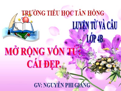 Bài giảng Luyện từ và câu Lớp 4 - Tuần 22+23: Mở rộng vốn từ Cái đẹp - Nguyễn Phi Giang