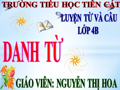 Bài giảng Luyện từ và câu Lớp 4 - Tuần 5: Danh từ - Năm học 2020-2021 - Nguyễn Thị Hoa