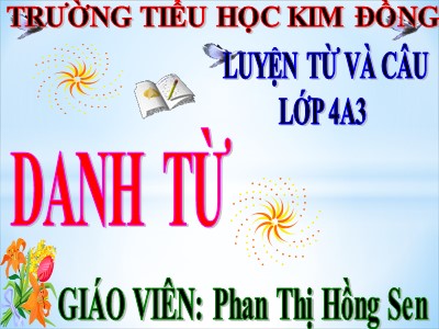 Bài giảng Luyện từ và câu Lớp 4 - Tuần 5: Danh từ - Năm học 2020-2021 - Phan Thị Hồng Sen