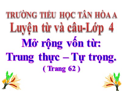 Bài giảng Luyện từ và câu Lớp 4 - Tuần 6: Mở rộng vốn từ Trung thực - Tự trọng - Năm học 2020-2021 - Trường Tiểu học Tân Hòa A