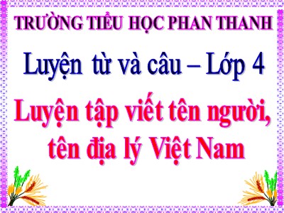 Bài giảng Luyện từ và câu Lớp 4 - Tuần 7: Cách viết tên người, tên địa lí Việt Nam - Trường Tiểu học Phan Thanh